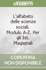 L'alfabeto delle scienze sociali. Modulo A-Z. Per gli Ist. Magistrali libro