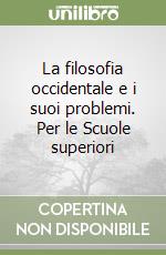 La filosofia occidentale e i suoi problemi. Per le Scuole superiori libro