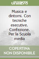 Musica e dintorni. Con tecniche esecutive. Confezione. Per la Scuola media libro