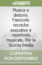 Musica e dintorni. Fascicolo tecniche esecutive e repertorio musicale. Per la Scuola media libro