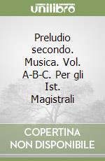 Preludio secondo. Musica. Vol. A-B-C. Per gli Ist. Magistrali libro