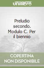 Preludio secondo. Modulo C. Per il biennio libro