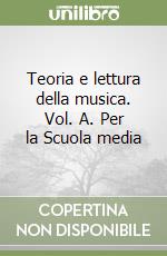 Teoria e lettura della musica. Vol. A. Per la Scuola media libro