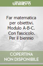 Far matematica per obiettivi. Modulo A-B-C. Con fascicolo. Per il biennio libro