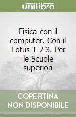 Fisica con il computer. Con il Lotus 1-2-3. Per le Scuole superiori libro