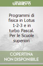 Programmi di fisica in Lotus 1-2-3 e in turbo Pascal. Per le Scuole superiori libro