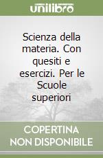 Scienza della materia. Con quesiti e esercizi. Per le Scuole superiori libro