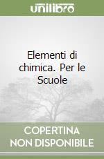 Elementi di chimica. Per le Scuole libro
