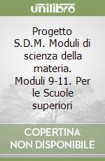 Progetto S.D.M. Moduli di scienza della materia. Moduli 9-11. Per le Scuole superiori libro