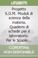 Progetto S.D.M. Moduli di scienza della materia. Quaderni di schede per il laboratorio. Per le Scuole superiori. Con 2 CD-ROM libro