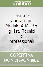 Fisica e laboratorio. Modulo A-M. Per gli Ist. Tecnici e professionali libro