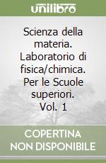 Scienza della materia. Laboratorio di fisica/chimica. Per le Scuole superiori. Vol. 1 libro