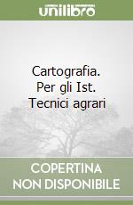 Cartografia. Per gli Ist. Tecnici agrari libro