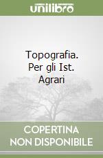 Topografia. Per gli Ist. Agrari libro