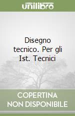 Disegno tecnico. Per gli Ist. Tecnici libro