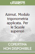 Azimut. Modulo trigonometria applicata. Per le Scuole superiori libro