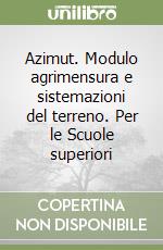 Azimut. Modulo agrimensura e sistemazioni del terreno. Per le Scuole superiori libro