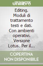 Editing. Moduli di trattamento testi e dati. Con ambienti operativi. Versione Lotus. Per il biennio libro