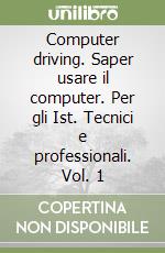 Computer driving. Saper usare il computer. Per gli Ist. Tecnici e professionali. Vol. 1 libro