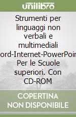 Strumenti per linguaggi non verbali e multimediali (Word-Internet-PowerPoint). Per le Scuole superiori. Con CD-ROM libro