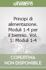 Principi di alimentazione. Moduli 1-4 per il biennio. Vol. 1: Moduli 1-4 libro