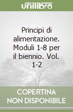 Principi di alimentazione. Moduli 1-8 per il biennio. Vol. 1-2 libro