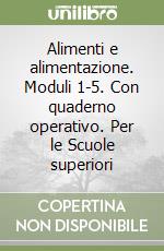 Alimenti e alimentazione. Moduli 1-5. Con quaderno operativo. Per le Scuole superiori libro