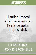 Il turbo Pascal e la matematica. Per le Scuole. Floppy disk libro