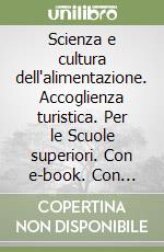 Scienza e cultura dell'alimentazione. Accoglienza turistica. Per le Scuole superiori. Con e-book. Con espansione online libro