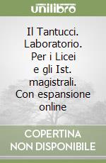 Il Tantucci. Laboratorio. Per i Licei e gli Ist. magistrali. Con espansione online libro