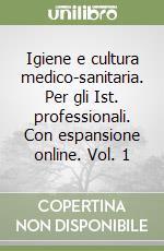 Igiene e cultura medico-sanitaria. Per gli Ist. professionali. Con espansione online. Vol. 1 libro usato