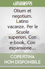 Otium et negotium. Latino vacanze. Per le Scuole superiori. Con e-book. Con espansione online. Vol. 1 libro