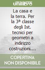 La casa e la terra. Per la 3ª classe degli Ist. tecnici per geometri a indirizzo costruzioni. Con e-book. Con espansione online libro