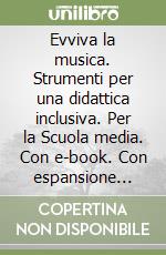 Evviva la musica. Strumenti per una didattica inclusiva. Per la Scuola media. Con e-book. Con espansione online libro