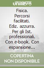 Fisica. Percorsi facilitati. Ediz. azzurra. Per gli Ist. professionali. Con e-book. Con espansione online libro