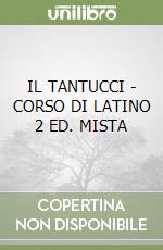 IL TANTUCCI - CORSO DI LATINO 2 ED. MISTA libro