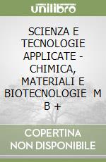 SCIENZA E TECNOLOGIE APPLICATE - CHIMICA, MATERIALI E BIOTECNOLOGIE   M B  + libro