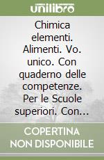 Chimica elementi. Alimenti. Vo. unico. Con quaderno delle competenze. Per le Scuole superiori. Con e-book. Con espansione online libro