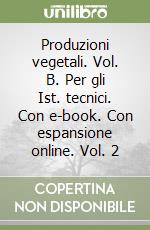 Produzioni vegetali. Vol. B. Per gli Ist. tecnici. Con e-book. Con espansione online. Vol. 2 libro