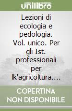 Lezioni di ecologia e pedologia. Vol. unico. Per gli Ist. professionali per lk'agricoltura. Con e-book. Con espansione online libro