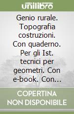 Genio rurale. Topografia costruzioni. Con quaderno. Per gli Ist. tecnici per geometri. Con e-book. Con espansione online libro