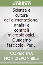 Scienza e cultura dell'alimentazione, analisi e controlli microbiologici. Quaderno fascicolo. Per gli Ist. professionali. Con e-book. Con espansione online libro