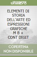 ELEMENTI DI STORIA DELL'ARTE ED ESPRESSIONI GRAFICHE      M B  + CONT DIGIT libro