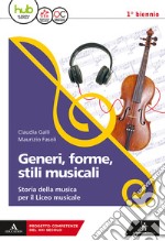 Generi, forme, stili musicali. Storia della musica per il liceo musicale. Per il 1° biennio del Liceo musicale. Con ebook. Con espansione online libro