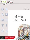 Il mio latino. Grammatica. Per i Licei e gli Ist. magistrali. Con e-book. Con espansione online libro