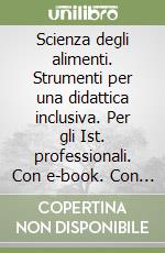 Scienza degli alimenti. Strumenti per una didattica inclusiva. Per gli Ist. professionali. Con e-book. Con espansione online libro