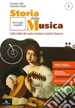 Storia della musica. Per il triennio del Liceo musicale. Con e-book. Con espansione online. Vol. 1: Dalle radici del canto cristiano al primo Barocco libro