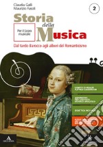 Storia della musica. Per il triennio del Liceo musicale. Con e-book. Con espansione online. Vol. 2: Dal tardo Barocco agli albori del Romanticismo libro