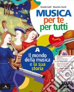 Musica per te e per tutti. Per la Scuola media. Con e-book. Con espansione online. Vol. A-B: Il mondo della musica e la sua storia-Suoniamo e cantiamo libro