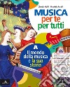 Musica per te e per tutti. Per la Scuola media. Con e-book. Con espansione online. Vol. A-B: Il mondo della musica e la sua storia-Suoniamo e cantiamo libro